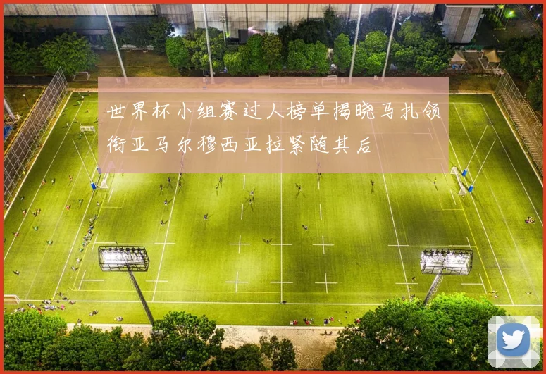 世界杯小组赛过人榜单揭晓马扎领衔亚马尔穆西亚拉紧随其后