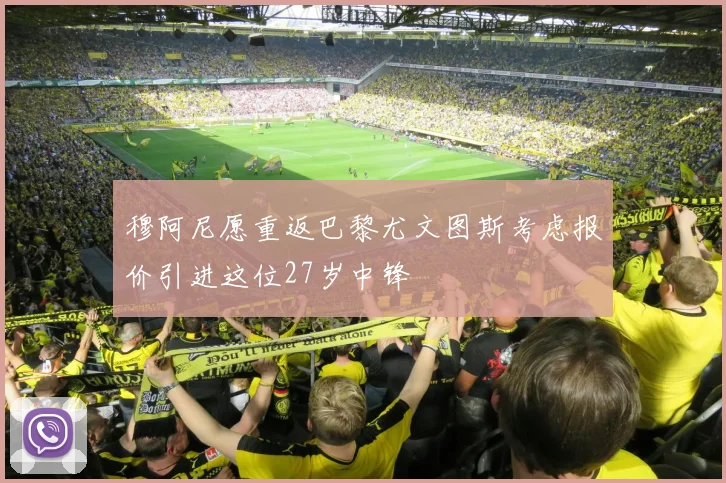 穆阿尼愿重返巴黎尤文图斯考虑报价引进这位27岁中锋